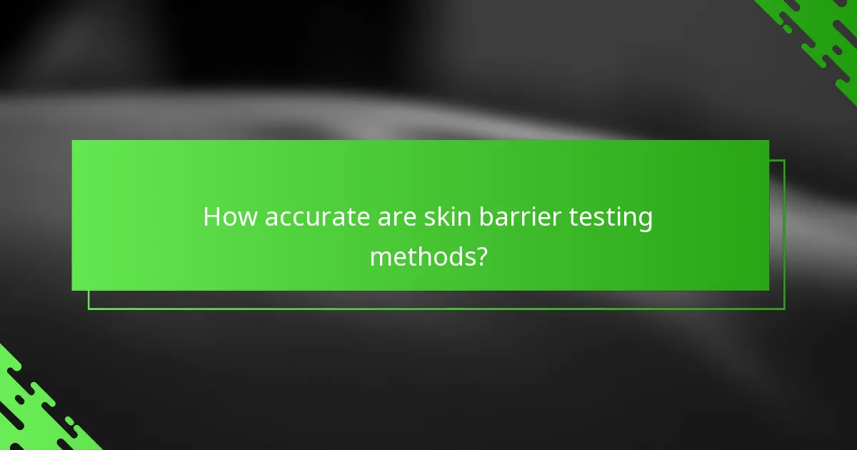 How accurate are skin barrier testing methods?