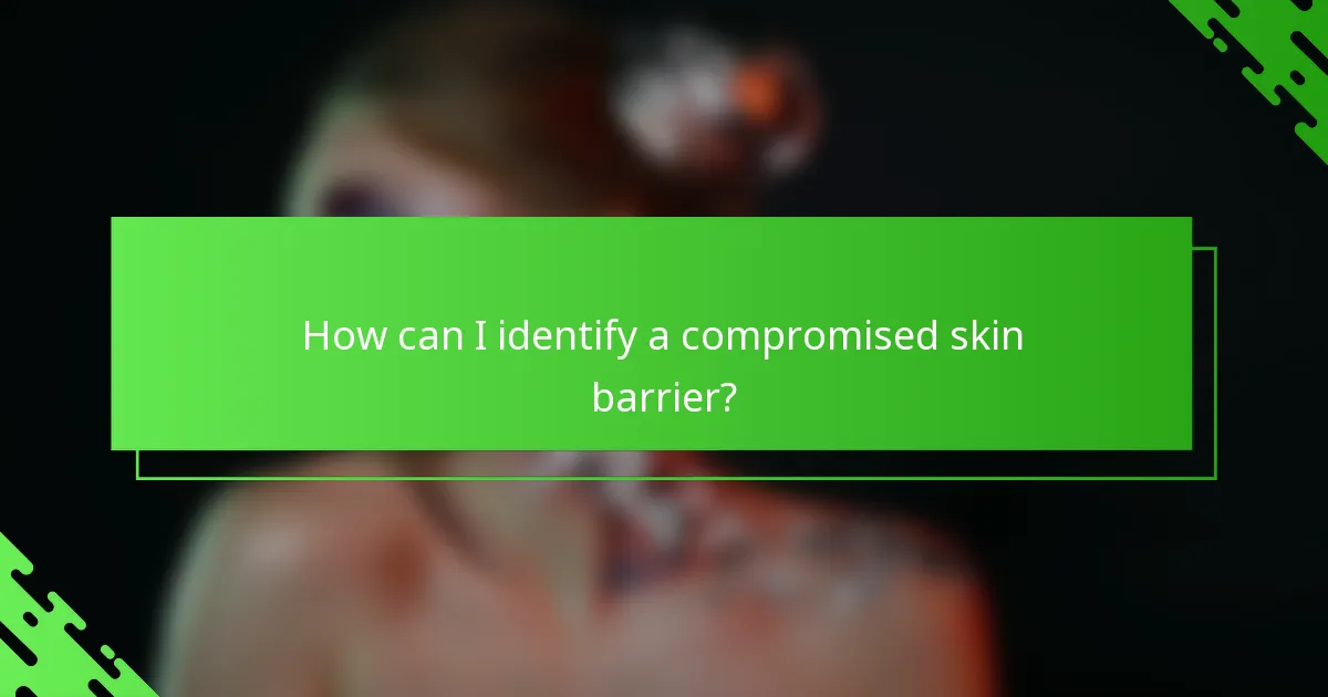 How can I identify a compromised skin barrier?