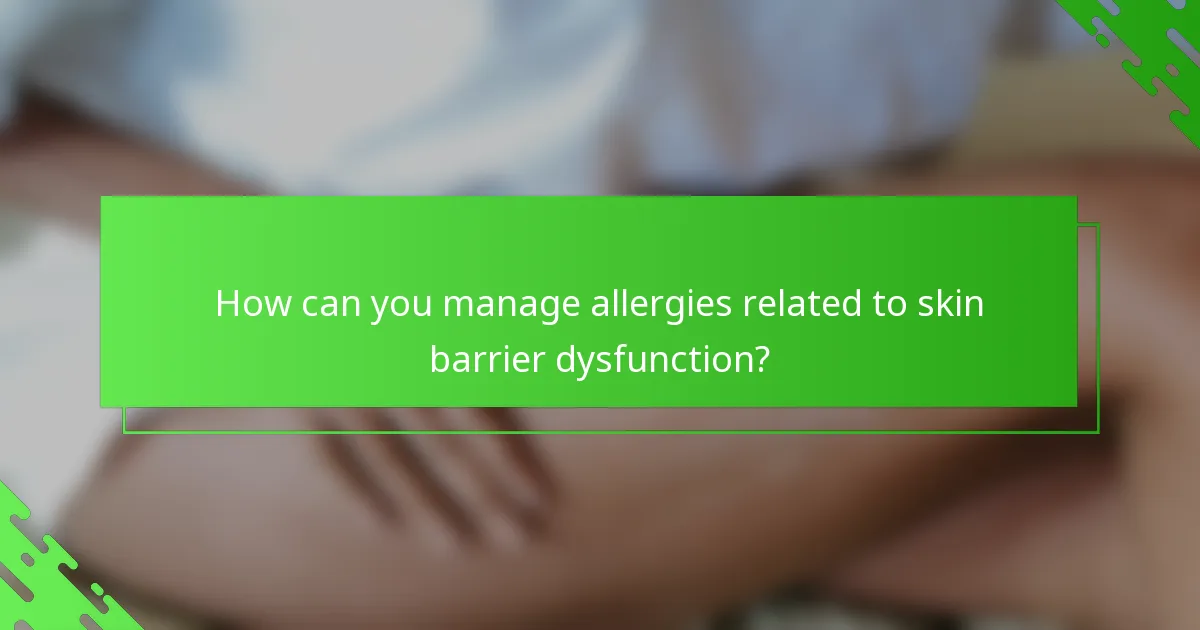 How can you manage allergies related to skin barrier dysfunction?