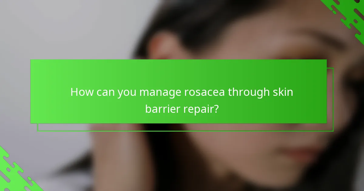 How can you manage rosacea through skin barrier repair?