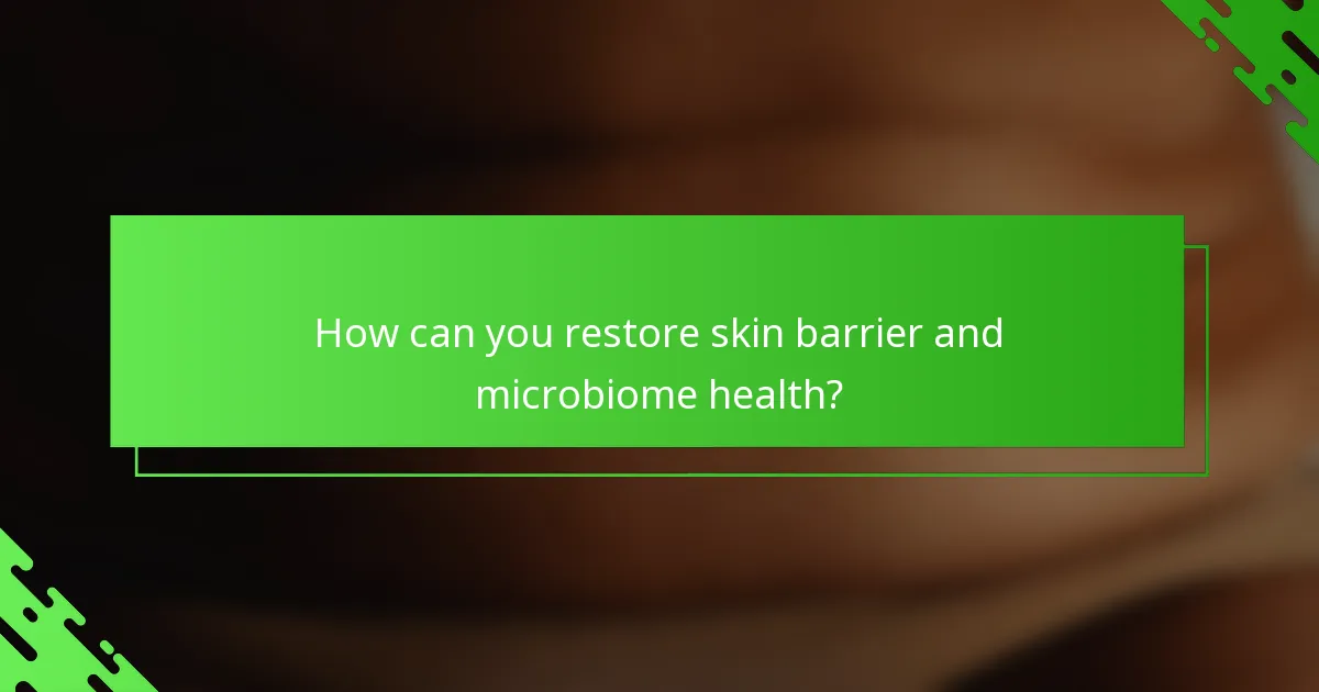 How can you restore skin barrier and microbiome health?
