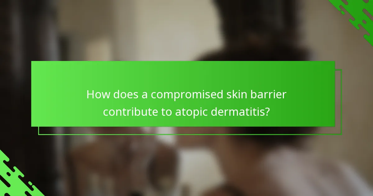 How does a compromised skin barrier contribute to atopic dermatitis?
