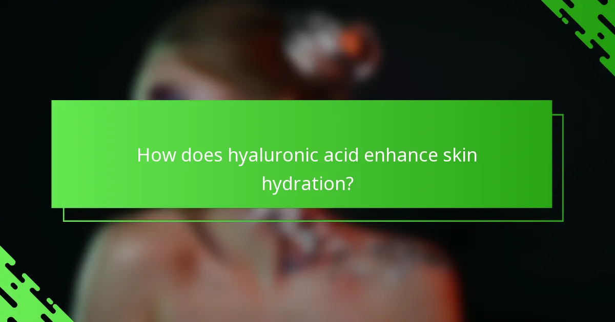How does hyaluronic acid enhance skin hydration?