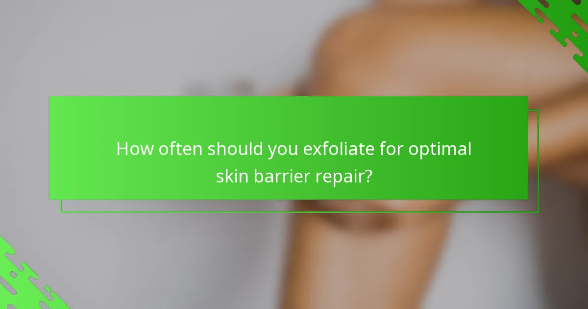 How often should you exfoliate for optimal skin barrier repair?