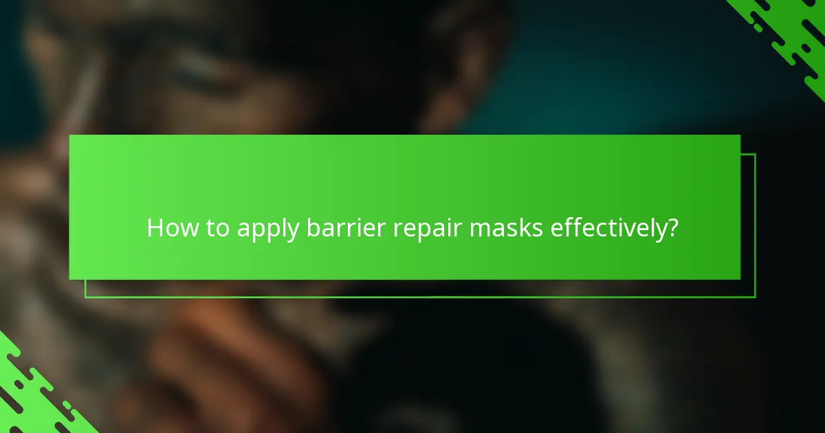 How to apply barrier repair masks effectively?