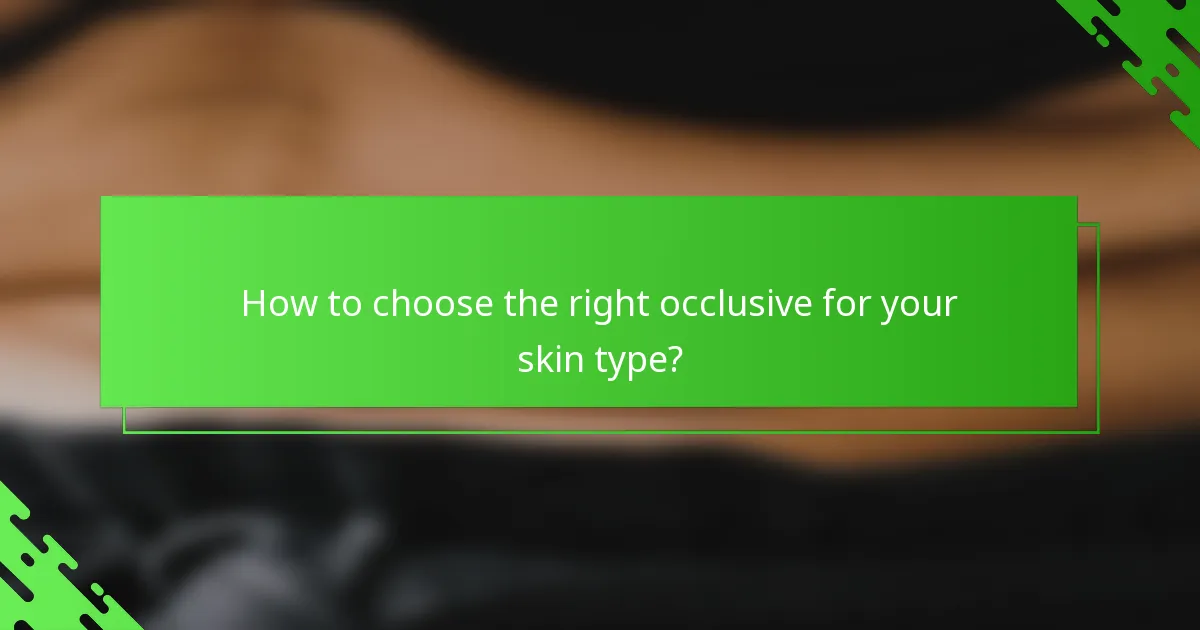 How to choose the right occlusive for your skin type?