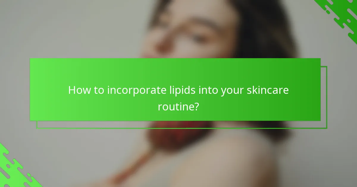 How to incorporate lipids into your skincare routine?