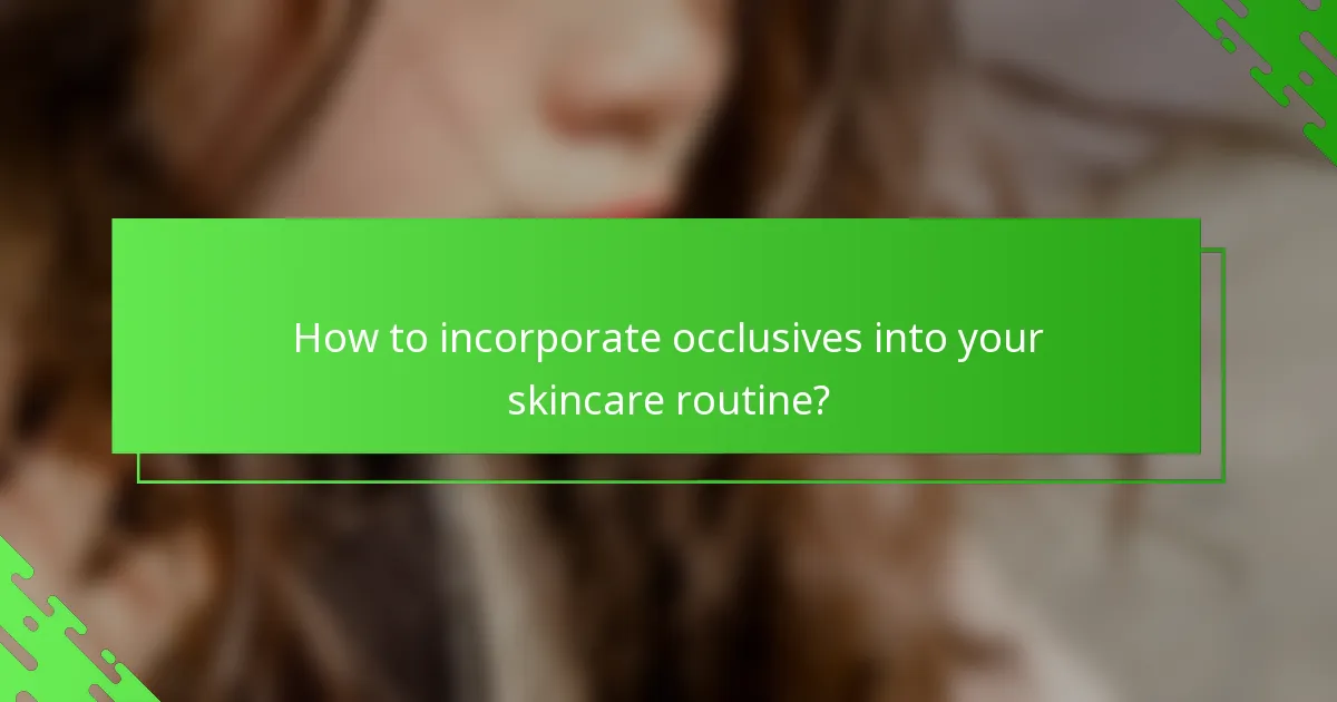 How to incorporate occlusives into your skincare routine?