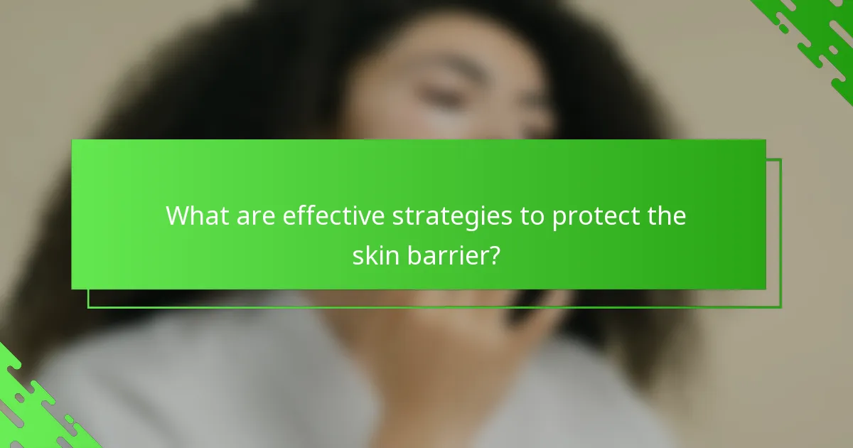 What are effective strategies to protect the skin barrier?
