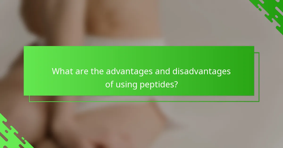 What are the advantages and disadvantages of using peptides?