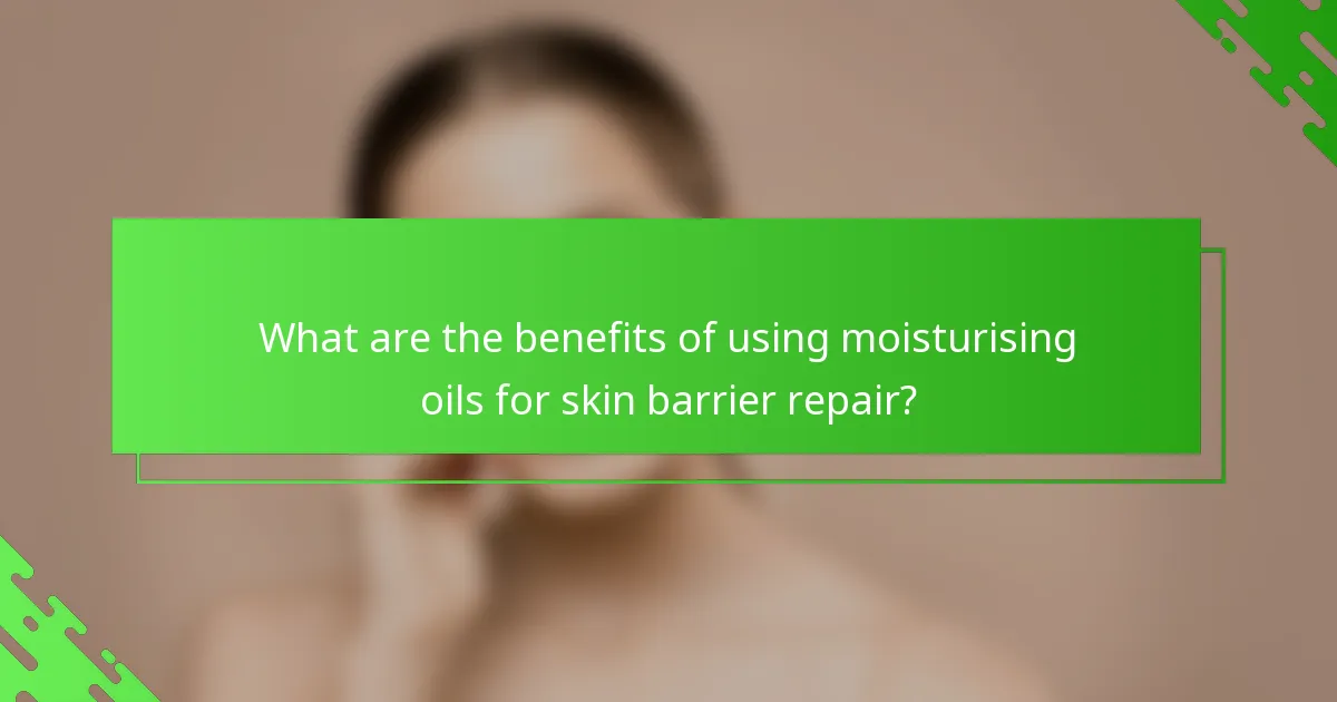 What are the benefits of using moisturising oils for skin barrier repair?