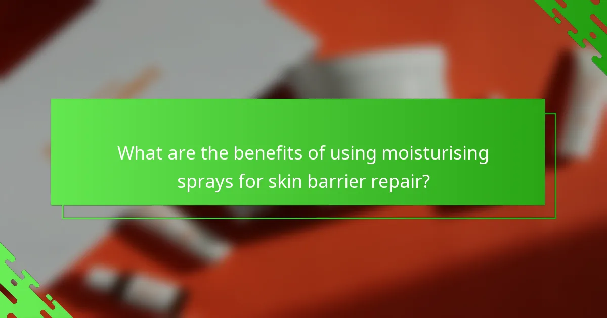 What are the benefits of using moisturising sprays for skin barrier repair?