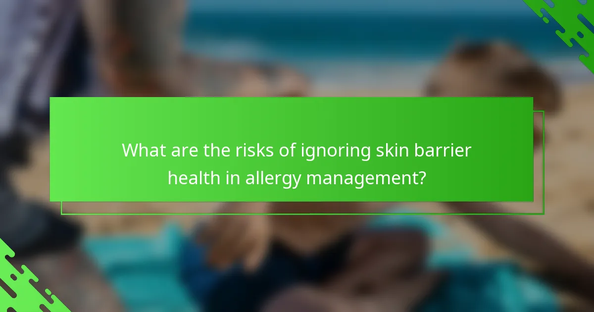 What are the risks of ignoring skin barrier health in allergy management?