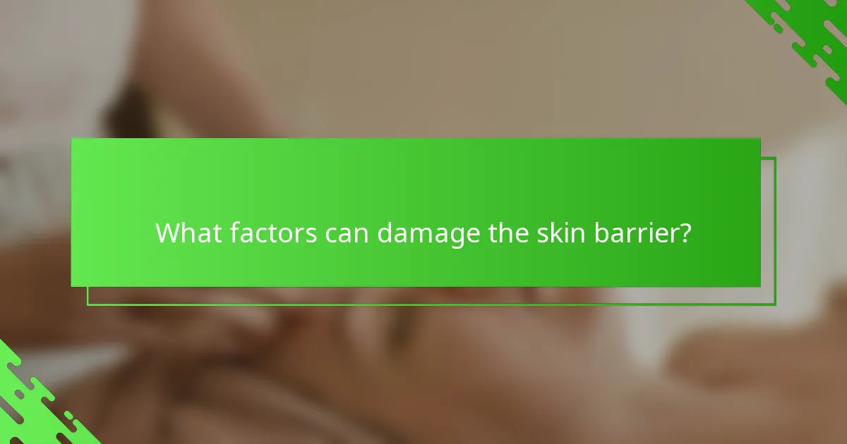 What factors can damage the skin barrier?
