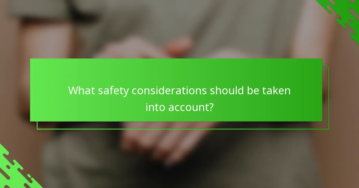 What safety considerations should be taken into account?