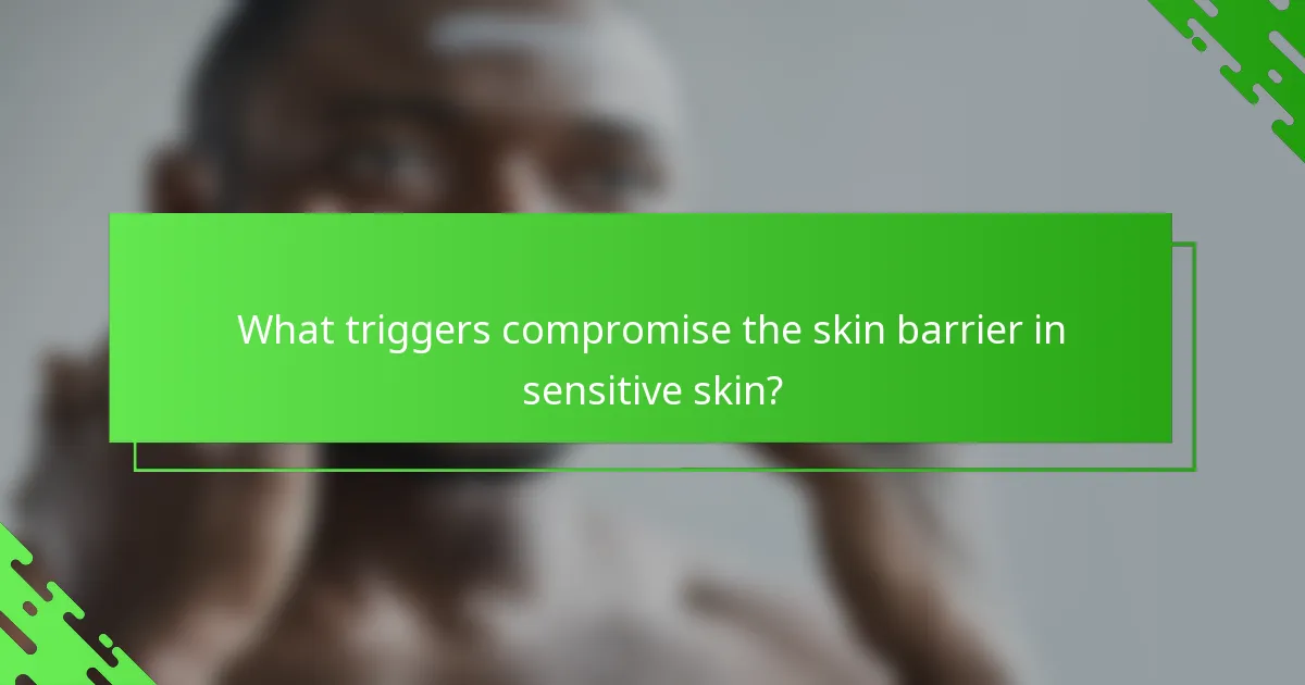 What triggers compromise the skin barrier in sensitive skin?
