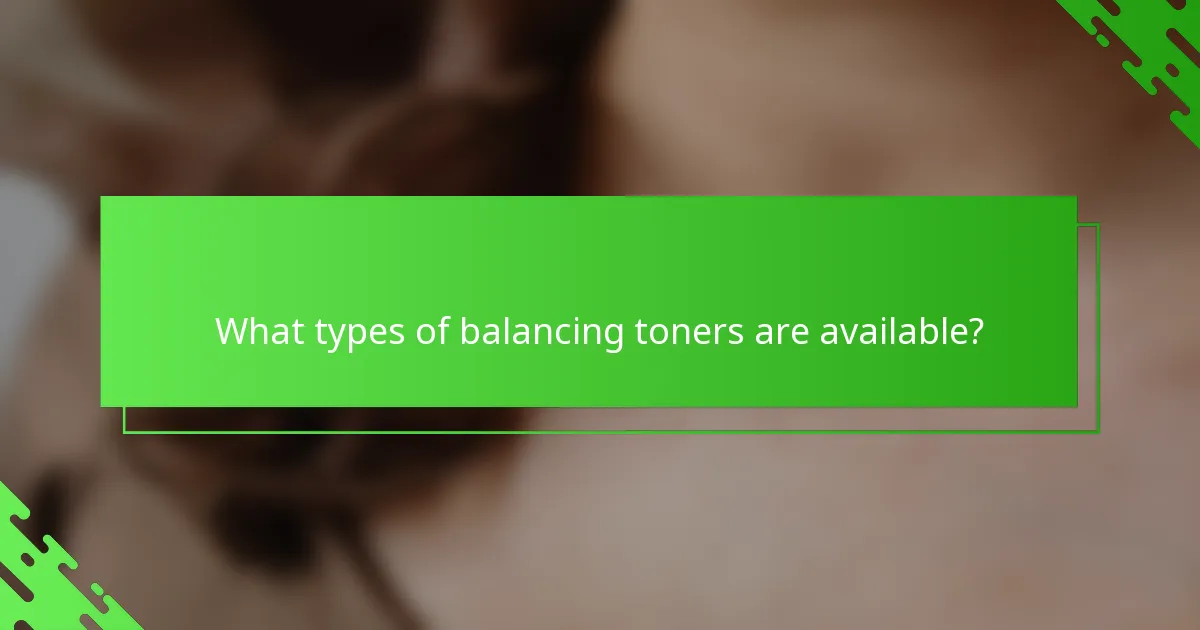 What types of balancing toners are available?