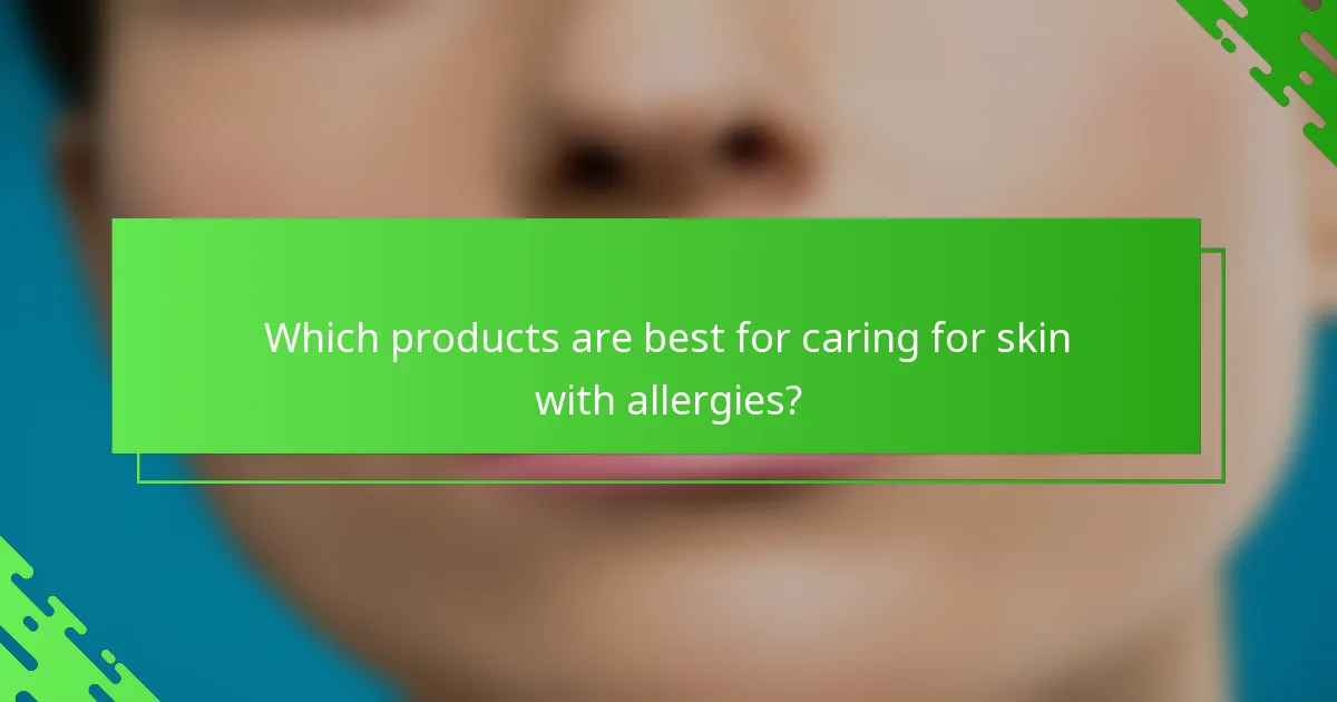 Which products are best for caring for skin with allergies?