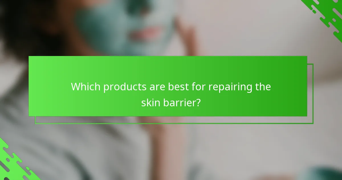 Which products are best for repairing the skin barrier?
