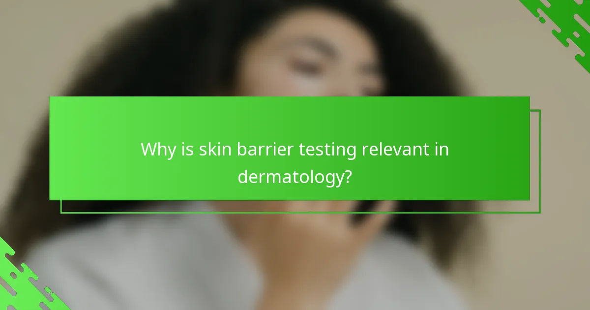 Why is skin barrier testing relevant in dermatology?